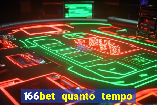 166bet quanto tempo demora para cair na conta